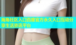 海角社区入口百度官方永久入口互动分享生活资讯平台