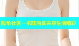 海角社区—邻里互动共享生活精彩