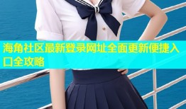 海角社区最新登录网址全面更新便捷入口全攻略