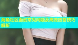 海角社区面试常见问题及高效应答技巧解析