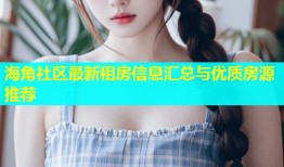 海角社区最新租房信息汇总与优质房源推荐