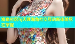 海角社区hj天涯海角社交互动新体验尽在掌握