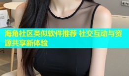 海角社区类似软件推荐 社交互动与资源共享新体验