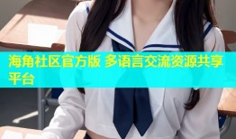 海角社区官方版 多语言交流资源共享平台