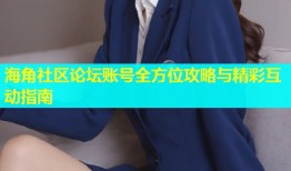 海角社区论坛账号全方位攻略与精彩互动指南