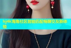 hj4k海角社区智能匹配畅聊交友新体验