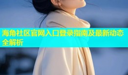 海角社区官网入口登录指南及最新动态全解析