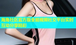 海角社区官方版全能视频社交平台实时互动分享精彩