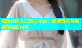 海角社区入口官方平台：便捷登录互动共享精彩内容