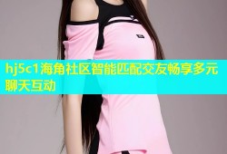 hj5c1海角社区智能匹配交友畅享多元聊天互动