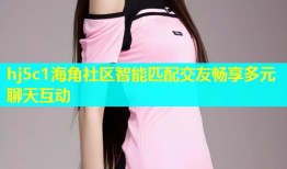 hj5c1海角社区智能匹配交友畅享多元聊天互动