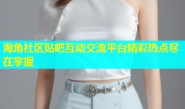 海角社区贴吧互动交流平台精彩热点尽在掌握