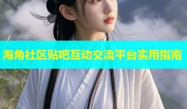 海角社区贴吧互动交流平台实用指南