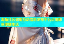 海角社区邻里互动信息发布平台点击即享便捷生活