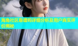 海角社区靠谱吗详细分析及用户真实评价揭秘