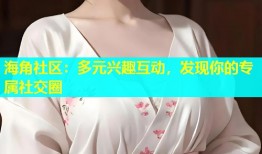 海角社区：多元兴趣互动，发现你的专属社交圈