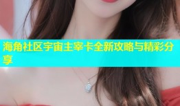 海角社区宇宙主宰卡全新攻略与精彩分享