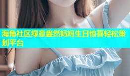 海角社区绿意盎然妈妈生日惊喜轻松策划平台