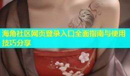 海角社区网页登录入口全面指南与使用技巧分享