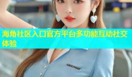海角社区入口官方平台多功能互动社交体验