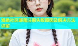 海角社区邮箱注册失败原因及解决方法详解
