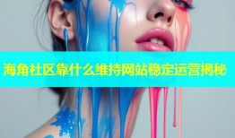 海角社区靠什么维持网站稳定运营揭秘