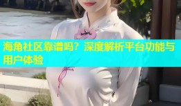 海角社区靠谱吗？深度解析平台功能与用户体验