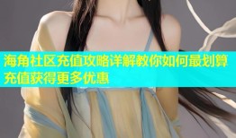 海角社区充值攻略详解教你如何最划算充值获得更多优惠