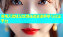 海角天涯社区优质在线资源共享与交流平台