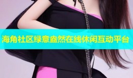 海角社区绿意盎然在线休闲互动平台