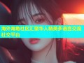 海外海角社区汇聚华人精英多语言交流社交平台