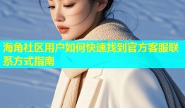 海角社区用户如何快速找到官方客服联系方式指南