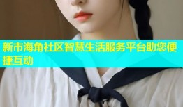 新市海角社区智慧生活服务平台助您便捷互动