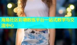 海角社区彩塘教练平台一站式教学与交流中心