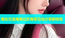 海友交流海角社区畅享互动分享新体验