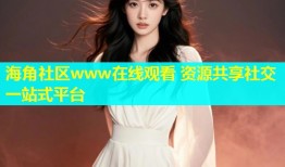 海角社区www在线观看 资源共享社交一站式平台