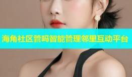 海角社区管吗智能管理邻里互动平台