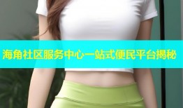 海角社区服务中心一站式便民平台揭秘