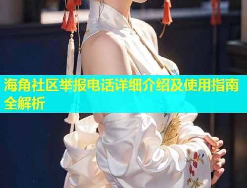 海角社区举报电话详细介绍及使用指南全解析