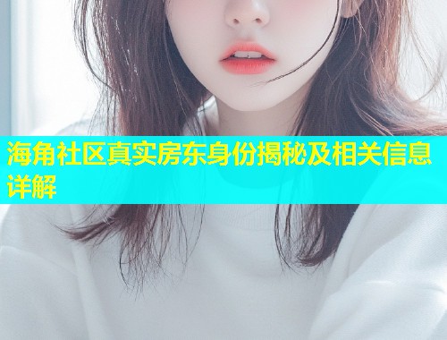 海角社区真实房东身份揭秘及相关信息详解