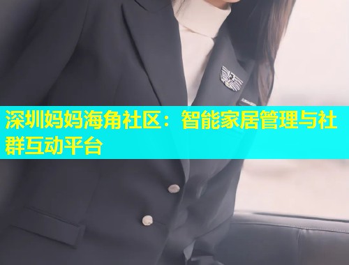 深圳妈妈海角社区：智能家居管理与社群互动平台