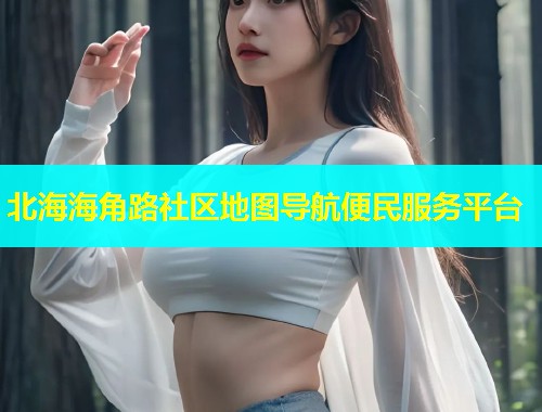 北海海角路社区地图导航便民服务平台