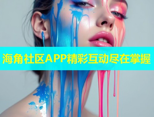 海角社区APP精彩互动尽在掌握