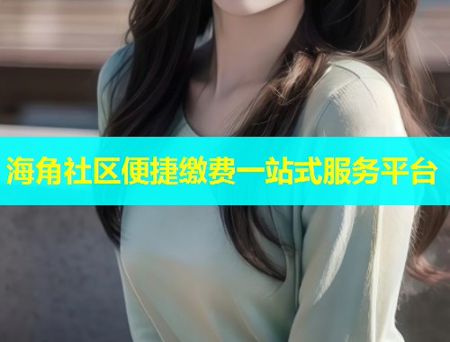 海角社区便捷缴费一站式服务平台