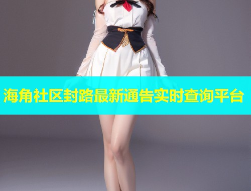 海角社区封路最新通告实时查询平台