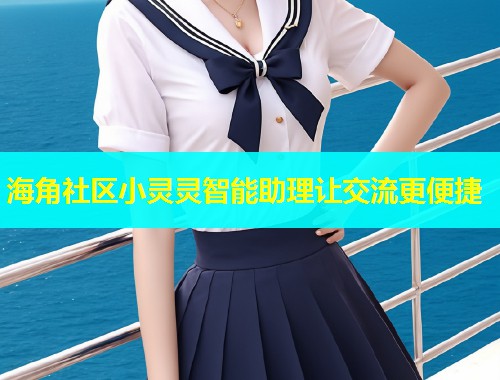海角社区小灵灵智能助理让交流更便捷