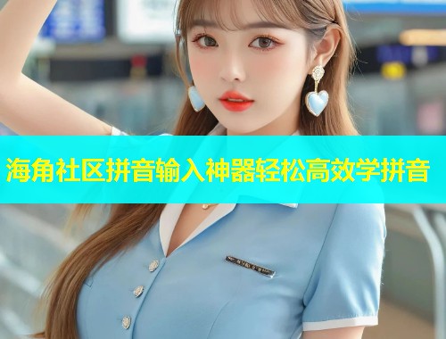海角社区拼音输入神器轻松高效学拼音