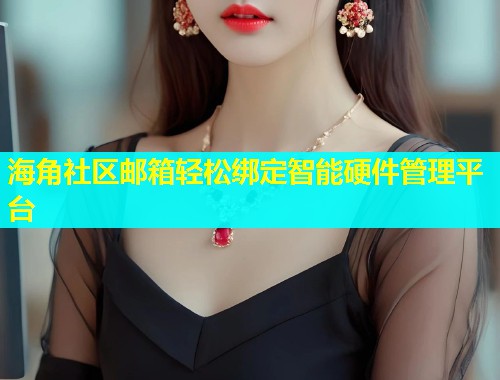 海角社区邮箱轻松绑定智能硬件管理平台